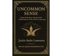 UNCOMMON SENSE: A short book about why the world we inherited is not the world we must keep