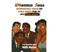 Uncommon Sense: Uncomfortable Truths for Single Women From The Men You're Dating