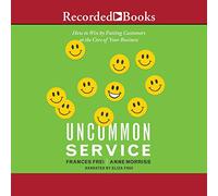 Uncommon Service: How to Win by Putting Customers at the Core of Your Business