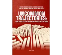 UNCOMMON TRAJECTORIES: How To Build A Life That Breaks Predictable Patterns