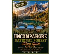 Uncompahgre National Forest Hiking Guide 2026-2027: Best Trails, Scenic Drives, Camping, Wilderness Adventures, Hidden Lakes, Maps, Wildlife, and Local Tips for Exploring Southwest Colorado