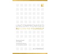 Uncompromised - Return To Yourself: Because self-worth isn't a feeling. It's the decision that you will not abandon yourself.