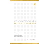 Uncompromised - Return To Yourself: Because self-worth isn't a feeling. It's the decision that you will not abandon yourself.