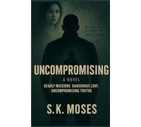 Uncompromising: Deadly Missions, Dangerous Love, Uncompromising Truths