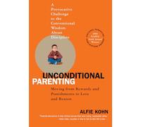Unconditional Parenting: Moving from Rewards and Punishments to Love and Reason