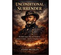 Unconditional Surrender: The Stolen Legacy, Rise, and Triumph of Ulysses S. Grant - America's Forgotten Victor