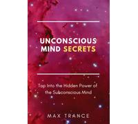 Unconscious Mind Secrets: How to Tap Into the Hidden Power of the Subconscious Mind to Achieve Goals and Get Stuff Done
