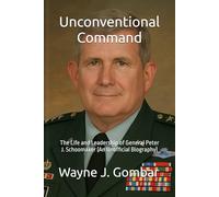 Unconventional Command: The Life and Leadership of General Peter J. Schoomaker (An Unofficial Biography)