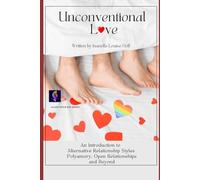 Unconventional Love: An Introduction to Alternative Relationships Polyamory, Open Relationships and Beyond
