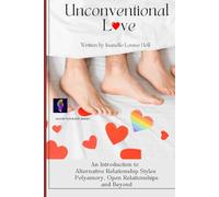 Unconventional Love: An Introduction to Alternative Relationships Polyamory, Open Relationships and Beyond