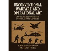 Unconventional Warfare and Operational Art: Can We Achieve Continuity in Command and Control?