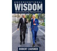 Unconventional Wisdom: How Two of America's Top Trial Lawyers Win Cases