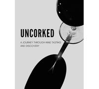 Uncorked: A Journey through Wine Tasting And Discovery