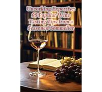 Uncorking Expertise: 95 Popular Wine Tasting Tips from a Seasoned Sommelier