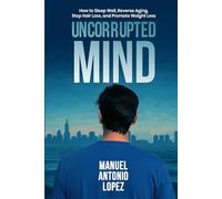 Uncorrupted Mind: How to Sleep Well, Reverse Aging, Stop Hair Loss, and Promote Weight Loss