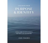 Uncover Your Purpose and Identity: Coming Home to Your Authentic Self and a Life That Matters