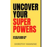 Uncover Your Superpowers: Tap into the magic that is already within you.