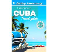Uncovered Cuba Travel Guide: Explore Cuba’s Best Destinations, Culture, Cuisine, and Hidden Gems for 2025