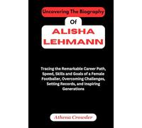 Uncovering The Biography Of Alisha Lehmann: Tracing the Remarkable Career Path, Speed, Skills and Goals of a Female Footballer, Overcoming Challenges, Setting Records, and Inspiring Generations