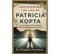 Uncovering the Life of Patricia Kopta: The Incredible Story Behind Her Disappearance and Return