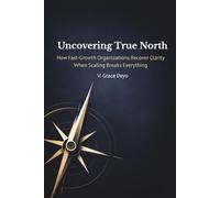 Uncovering True North: How Fast-Growth Organizations Recover Clarity When Scaling Breaks Everything