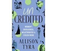 Uncredited: Women's Overlooked, Misattributed and Stolen Work