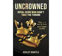 Uncrowned: Royal Heirs Who Didn't Take the Throne