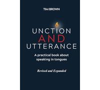 Unction and Utterance: A Practical Book About Speaking In Tongues