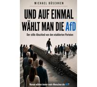 Und auf einmal Wählt man die AfD: Der stille Abschied von den etablierten Parteien
