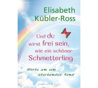 Und du wirst frei sein, wie ein schöner Schmetterling: Worte an ein sterbendes Kind