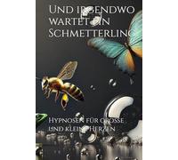 Und irgendwo wartet ein Schmetterling: Hypnosen für große und kleine Herzen