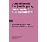 «Und niemand hat jemals gesagt: "Was passiert hier eigentlich?"»: Sexualisierte Gewalt und das Schweigen darüber in Südtirol. Nuova ediz.
