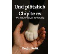 Und plötzlich Chip`te es: Wie ein Kater kam, als die Welt ging