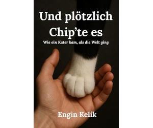 Und plötzlich Chip`te es: Wie ein Kater kam, als die Welt ging