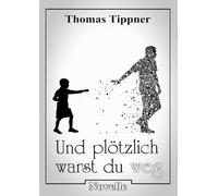 und plötzlich warst du weg