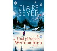 Und plötzlich Weihnachten: Roman | Eine neue Liebe und ein Winter voller Wunder