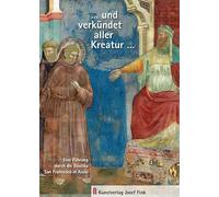 ... und verkündet aller Kreatur ...: Eine Führung durch die Basilika San Francesco in Assisi