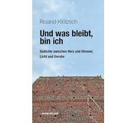 Und was bleibt, bin ich: Gedichte zwischen Herz und Himmel. Licht und Unruhe
