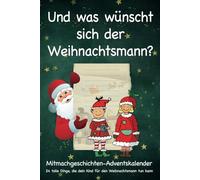 Und was wünscht sich der Weihnachtsmann?: 24 zauberhafte Erlebnisse des Weihnachtsmanns mit tollen Dingen, die dein Kind für den Weihnachtsmann tun ... Von 3 bis 6 Jahren.