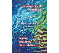 Und wenn es still wird in dir beginnt das Leben, dir zuzuhören …: Autogenes Training 01