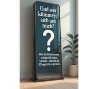 Und wer kümmert sich um mich? Wie die Babyboomer würdevoll altern können - ein aufrüttelndes Sachbuch über Pflege, Vorsorge, Gesellschaft, Selbstverantwortung und Zukunftsplanung