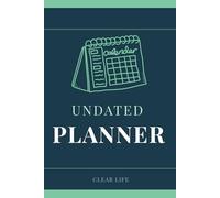 Undated Daily Planner: A Complete Day Organiser with Hourly Schedule, Priorities, To-Do List and Gratitude: Start Any Day of the Year - No Wasted Pages, No Expired Dates