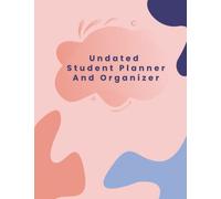 Undated Student Planner And Organizer: An Academic School Journal Includes Undated Monthly And Study Planner, Assignment Tracker, And Project Management