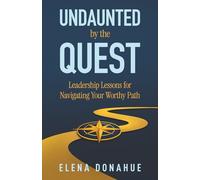 Undaunted by the Quest: Leadership Lessons for Navigating Your Worthy Path