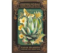 Undefined Naturally: Crafting a Floral Art Practice: An Artist’s Memoir on Design and Process