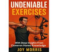 Undeniable Exercises: With deep Insights from cameron Hanes Knowledge