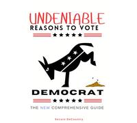 UNDENIABLE Reasons To Vote DEMOCRAT: The NEW Comprehensive Guide [Political Satire/Gag Gift ** 120+ BLANK White Pages ** Political Humor ** Democrat Gag Gift]