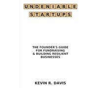 Undeniable Startups: The Founder's Guide for Fundraising & Building Resilient Businesses