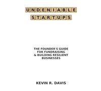 Undeniable Startups: The Founder's Guide for Fundraising & Building Resilient Businesses