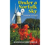 Under A Norfolk Sky: Poems and Short Stories by Andrew Stephen